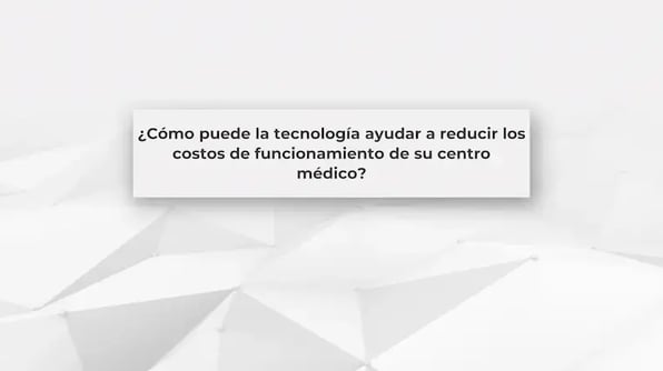 ¿Cómo puede la tecnología ayudar a reducir los costos de funcionamiento de su centro médico?