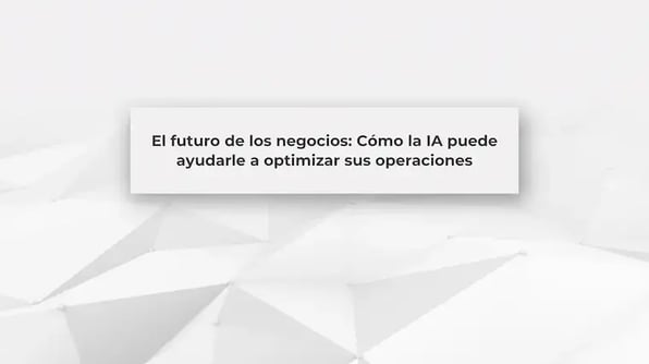 El futuro de los negocios: Cómo la IA puede ayudarle a optimizar sus operaciones