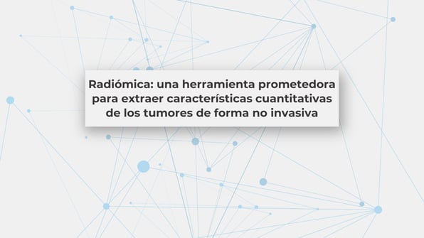Radiómica: una herramienta prometedora para extraer características cuantitativas de los tumores de forma no invasiva