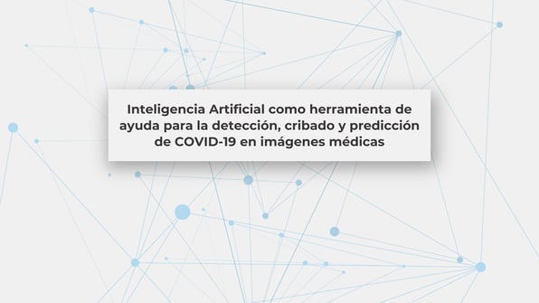Inteligencia Artificial como herramienta de ayuda para la detección, cribado y predicción de COVID-19 en imágenes médicas
