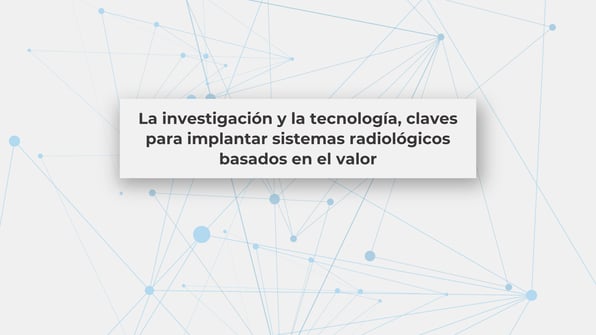 La investigación y la tecnología, claves para implantar sistemas radiológicos basados en el valor