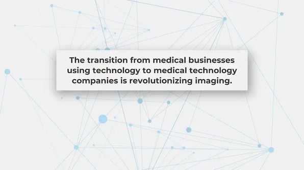 The transition from medical businesses using technology to medical technology companies is revolutionizing imaging.