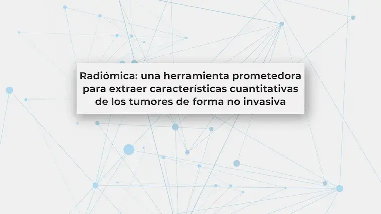 Radiómica: diagnóstico no invasivo en oncología