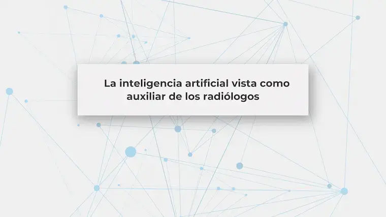 La inteligencia artificial vista como auxiliar de los radiólogos