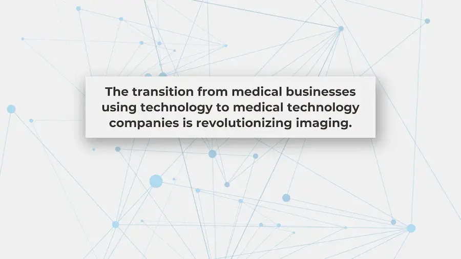 The transition from medical businesses using technology to medical technology companies is revolutionizing imaging.